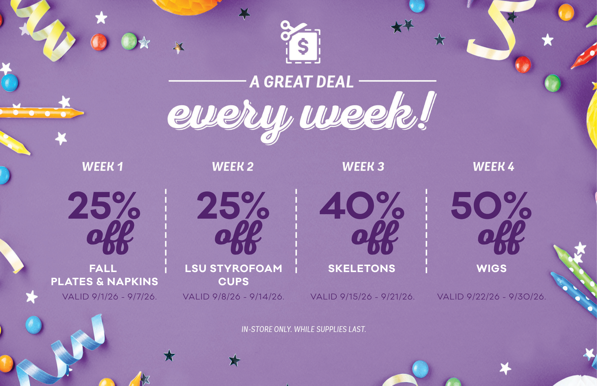 25 percent off fall plates and napkins, 25 percent off lsu styrofoam cups, 40 percent off all skeletons, 50 percent off all wigs 