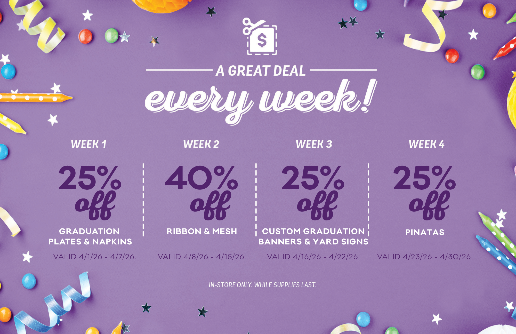 25 percent off graduation plates and napkins, 40 percent off ribbon and mesh, 25 percent off custom graduation banners and yard signs, 25 percent off pinatas 