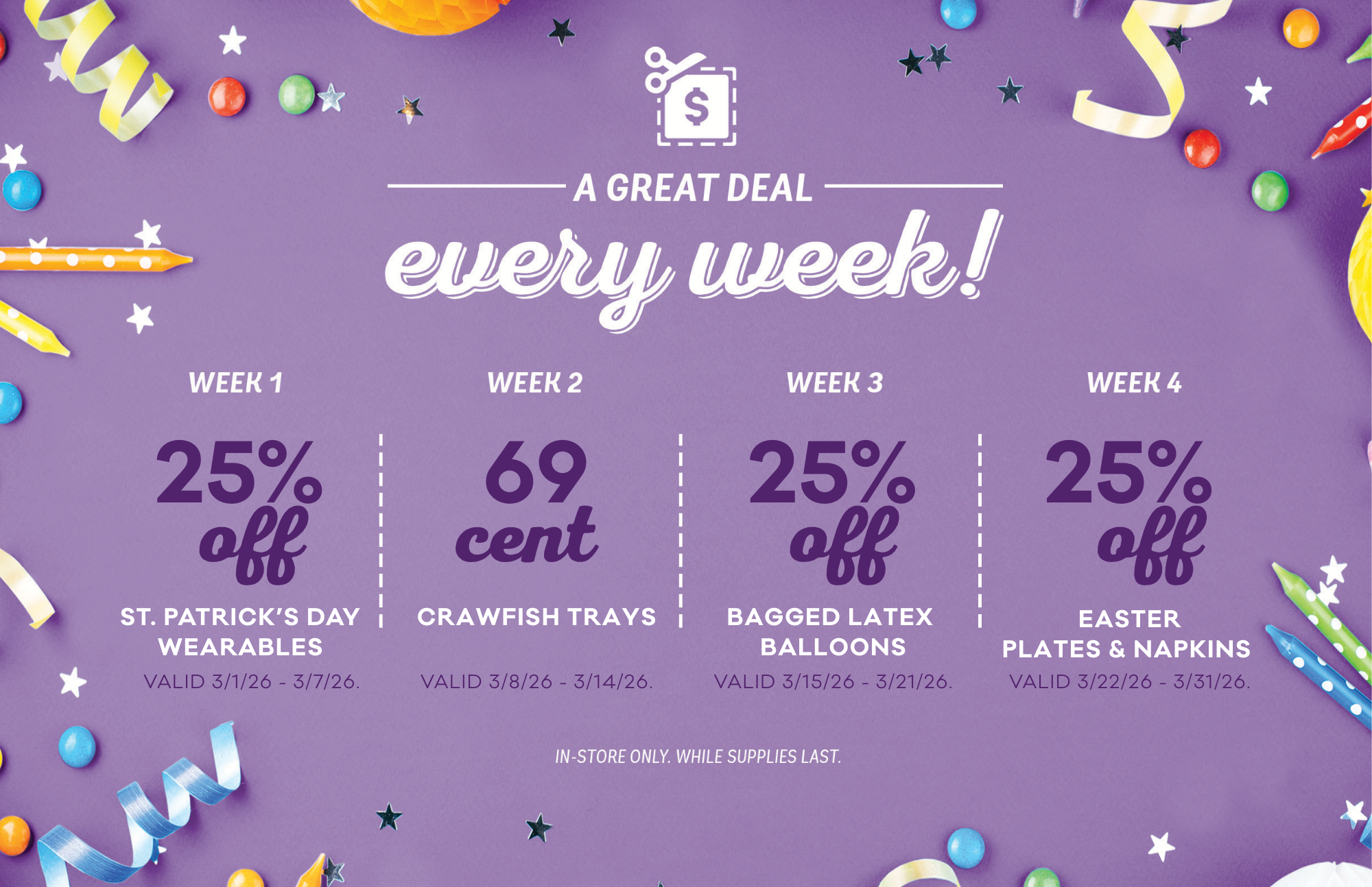 25 off st. patricks day wearables, 69 cent crawfish trays, 25% off bagged latex balloons, 25% off easter plates and napkins